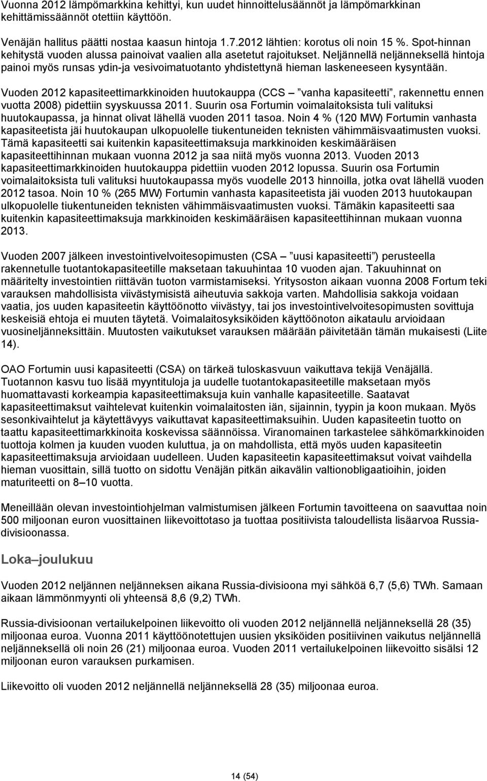 Neljännellä neljänneksellä hintoja painoi myös runsas ydin-ja vesivoimatuotanto yhdistettynä hieman laskeneeseen kysyntään.