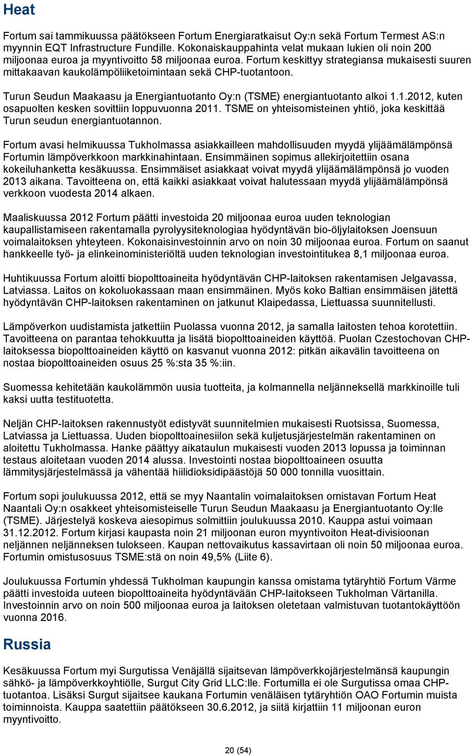 Fortum keskittyy strategiansa mukaisesti suuren mittakaavan kaukolämpöliiketoimintaan sekä CHP-tuotantoon. Turun Seudun Maakaasu ja Energiantuotanto Oy:n (TSME) energiantuotanto alkoi 1.