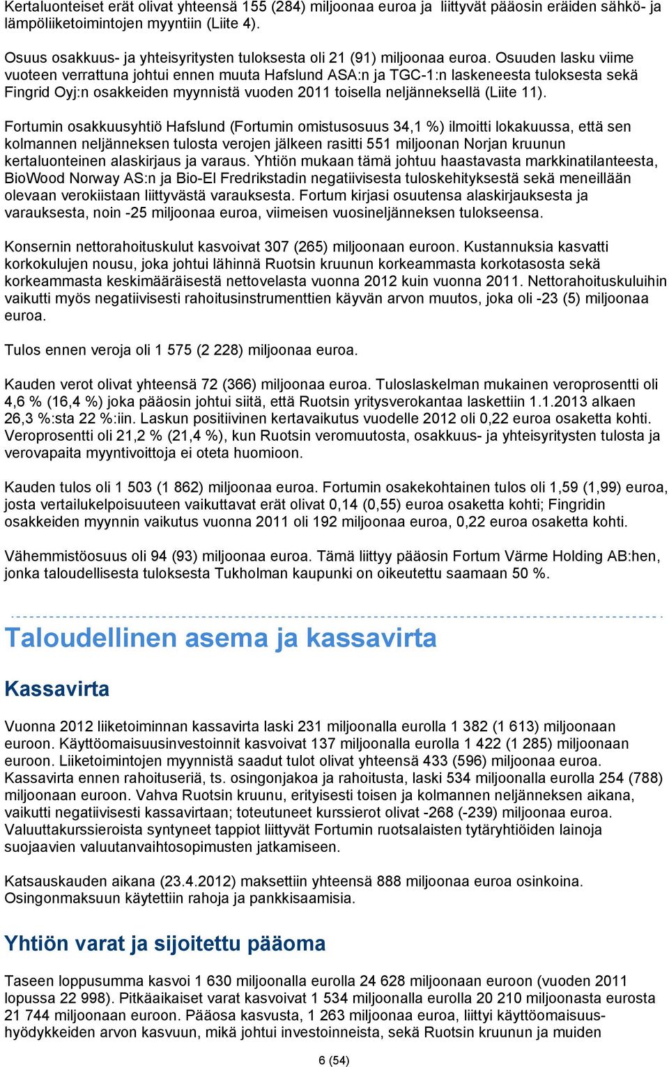 Osuuden lasku viime vuoteen verrattuna johtui ennen muuta Hafslund ASA:n ja TGC-1:n laskeneesta tuloksesta sekä Fingrid Oyj:n osakkeiden myynnistä vuoden 2011 toisella neljänneksellä (Liite 11).