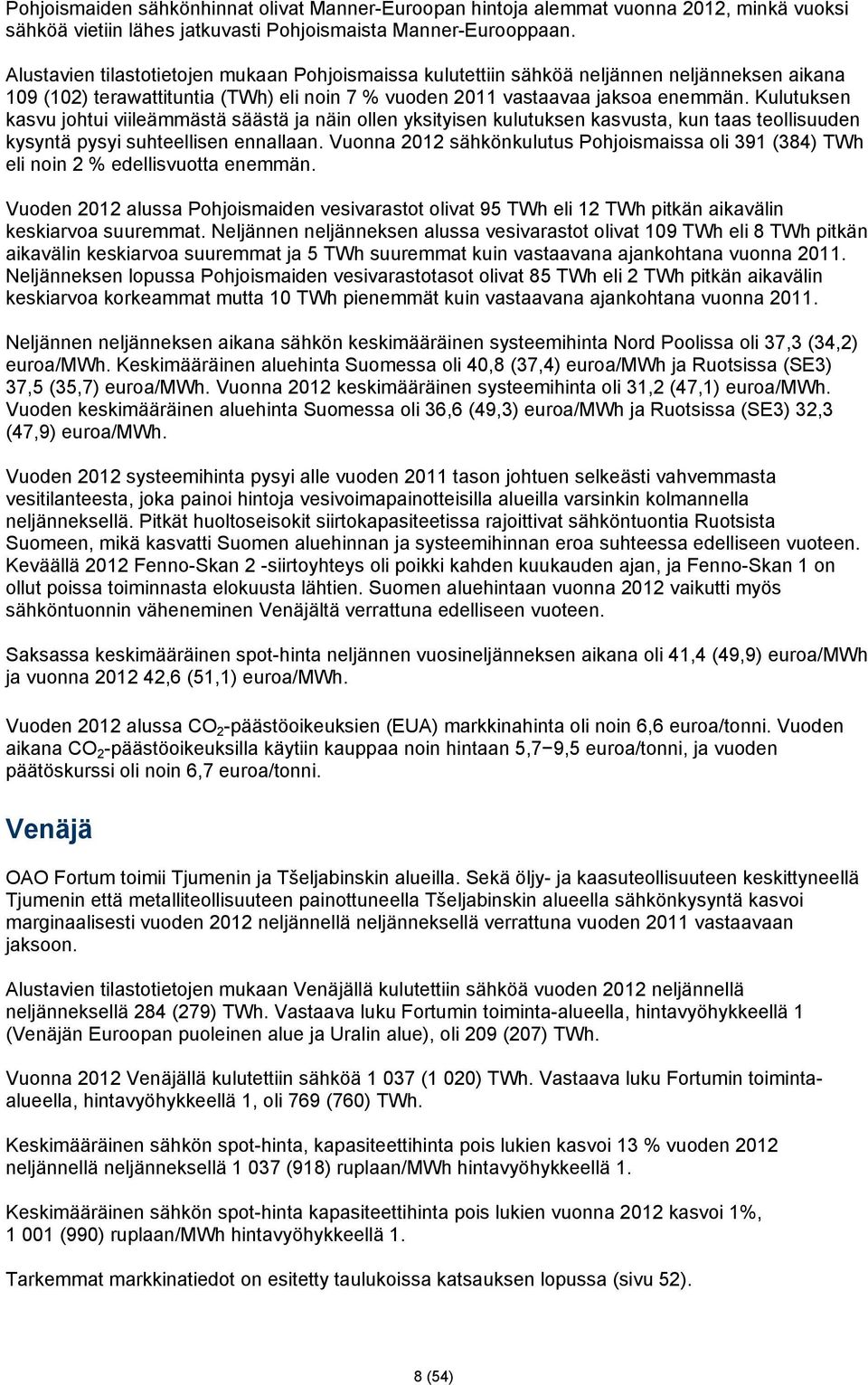 Kulutuksen kasvu johtui viileämmästä säästä ja näin ollen yksityisen kulutuksen kasvusta, kun taas teollisuuden kysyntä pysyi suhteellisen ennallaan.