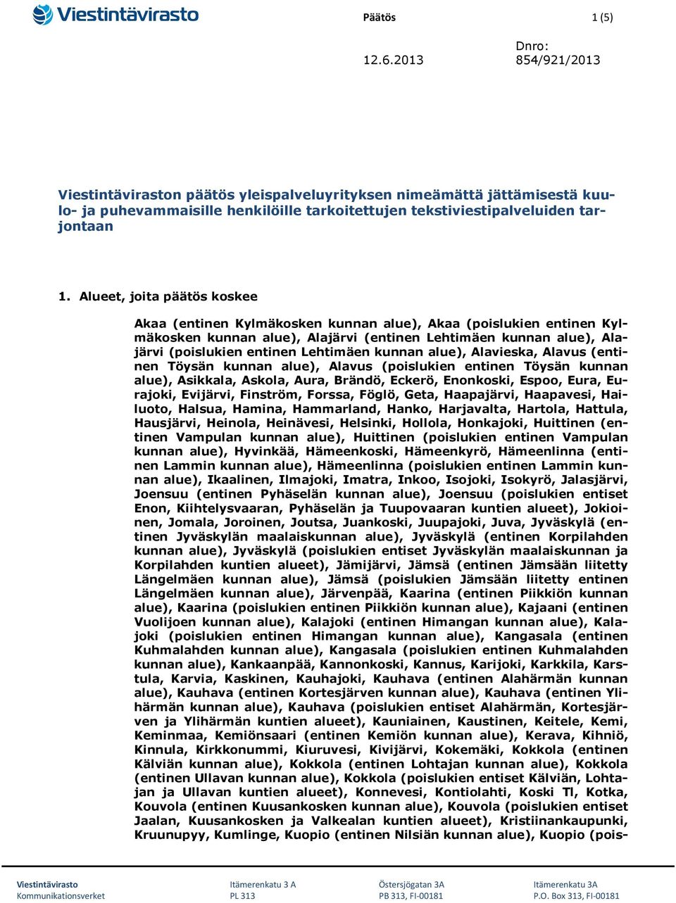 Alueet, joita päätös koskee Akaa (entinen Kylmäkosken kunnan alue), Akaa (poislukien entinen Kylmäkosken kunnan alue), Alajärvi (entinen Lehtimäen kunnan alue), Alajärvi (poislukien entinen Lehtimäen