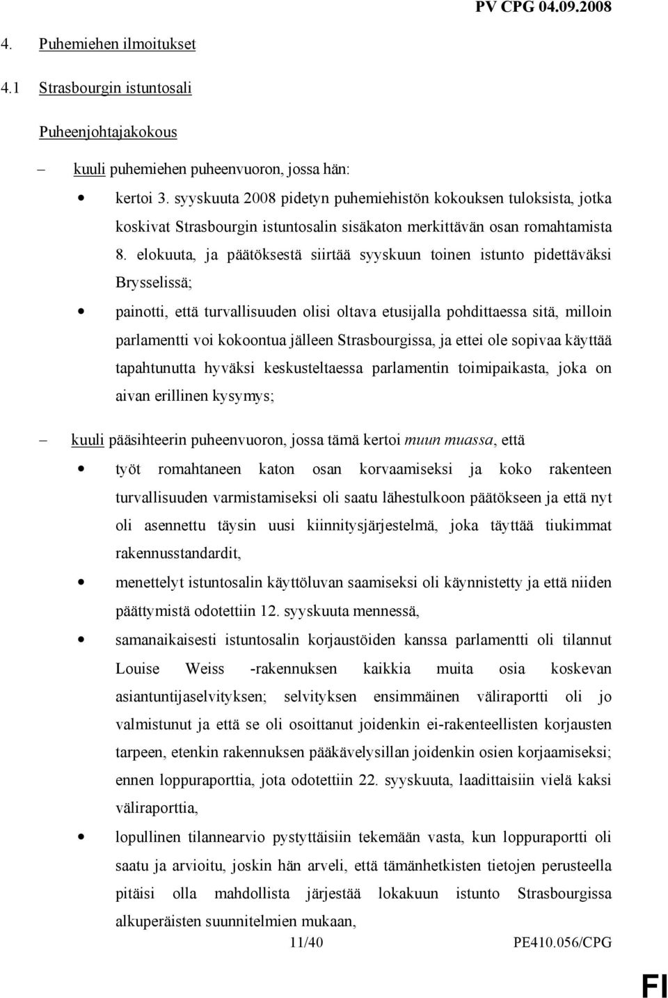 elokuuta, ja päätöksestä siirtää syyskuun toinen istunto pidettäväksi Brysselissä; painotti, että turvallisuuden olisi oltava etusijalla pohdittaessa sitä, milloin parlamentti voi kokoontua jälleen