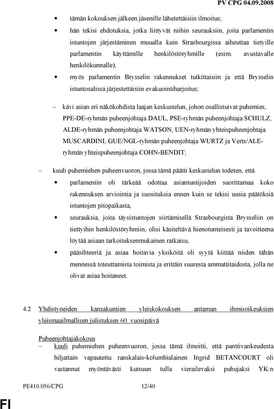 avustavalle henkilökunnalle), myös parlamentin Brysselin rakennukset tutkittaisiin ja että Brysselin istuntosalissa järjestettäisiin evakuointiharjoitus; kävi asian eri näkökohdista laajan