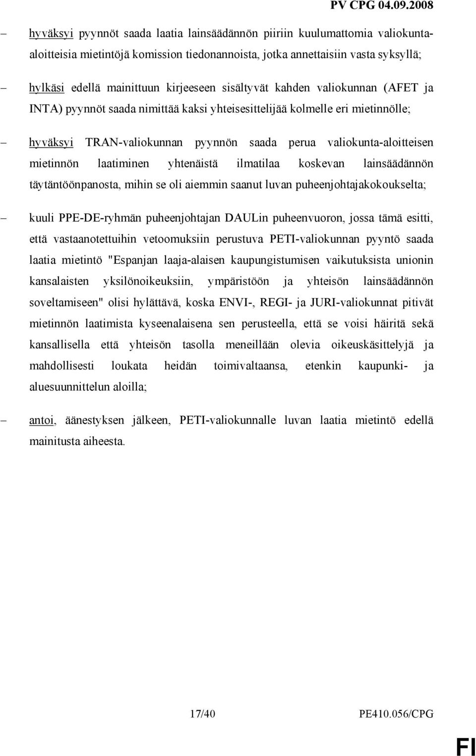 laatiminen yhtenäistä ilmatilaa koskevan lainsäädännön täytäntöönpanosta, mihin se oli aiemmin saanut luvan puheenjohtajakokoukselta; kuuli PPE-DE-ryhmän puheenjohtajan DAULin puheenvuoron, jossa