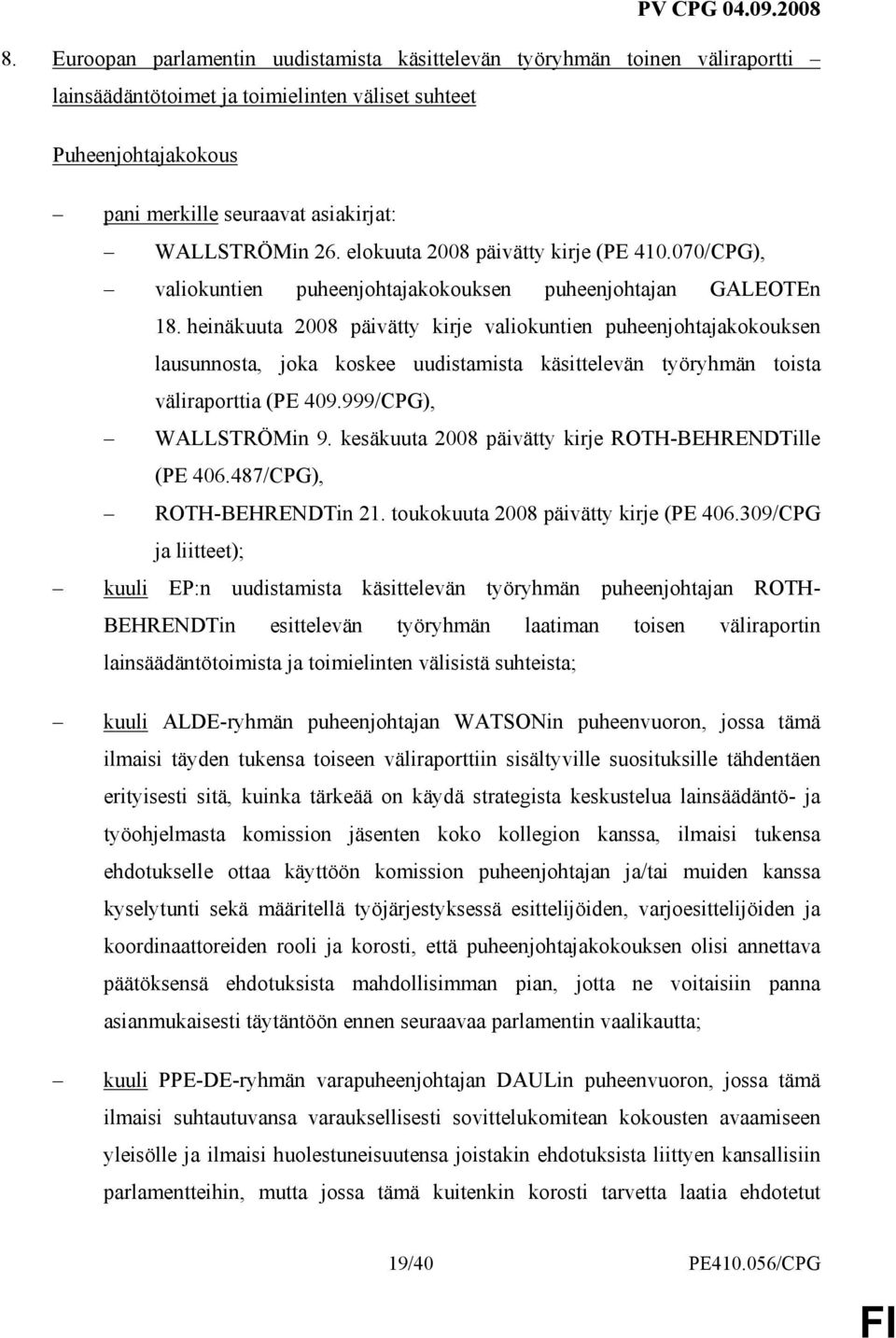 heinäkuuta 2008 päivätty kirje valiokuntien puheenjohtajakokouksen lausunnosta, joka koskee uudistamista käsittelevän työryhmän toista väliraporttia (PE 409.999/CPG), WALLSTRÖMin 9.