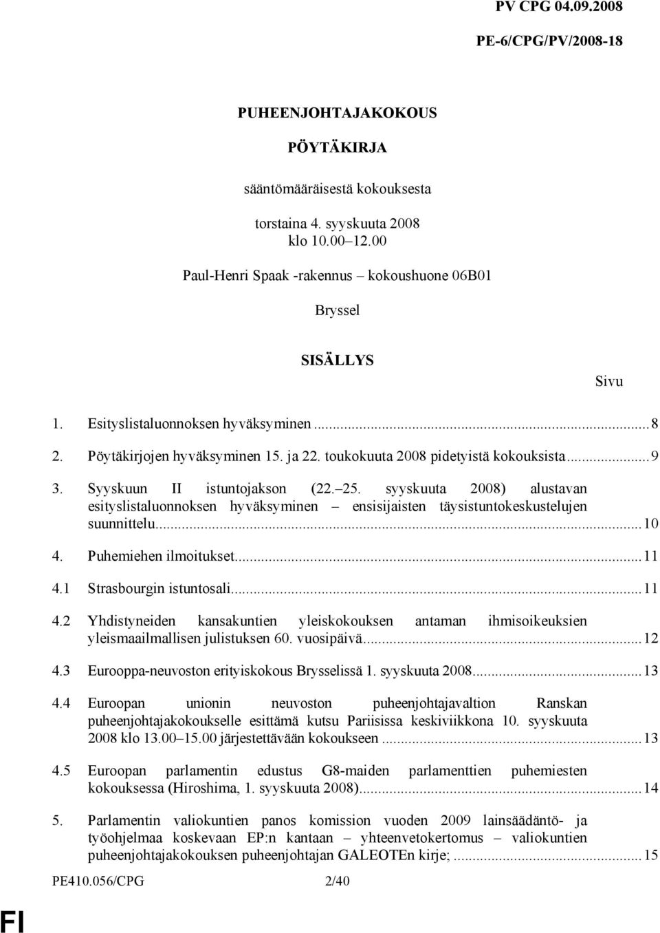 syyskuuta 2008) alustavan esityslistaluonnoksen hyväksyminen ensisijaisten täysistuntokeskustelujen suunnittelu...10 4. Puhemiehen ilmoitukset...11 4.