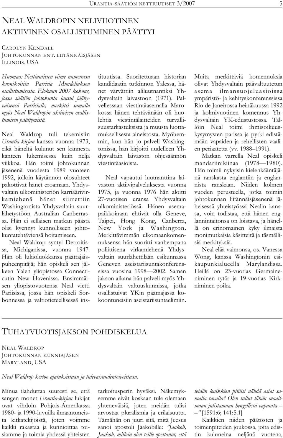 Elokuun 2007 kokous, jossa säätiön johtokunta lausui jäähyväisensä Patricialle, merkitsi samalla myös Neal Waldropin aktiivisen osallistumisen päättymistä.