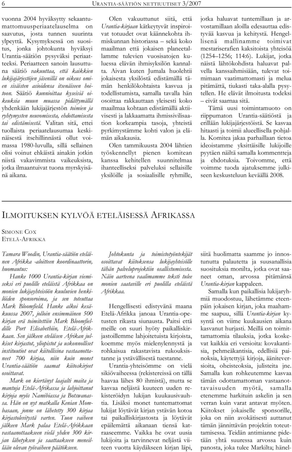 Periaatteen sanoin lausuttuna säätiö vakuuttaa, että kaikkien lukijajärjestöjen jäsenillä on oikeus omien sisäisten asioidensa itsenäiseen hoitoon.