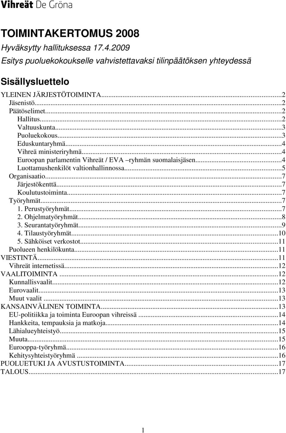 ..4 Luottamushenkilöt valtionhallinnossa...5 Organisaatio...7 Järjestökenttä...7 Koulutustoiminta...7 Työryhmät...7 1. Perustyöryhmät...7 2. Ohjelmatyöryhmät...8 3. Seurantatyöryhmät...9 4.