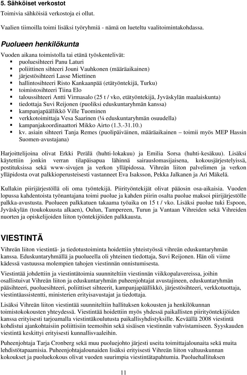 hallintosihteeri Risto Kankaanpää (etätyöntekijä, Turku) toimistosihteeri Tiina Elo taloussihteeri Antti Virmasalo (25 t / vko, etätyöntekijä, Jyväskylän maalaiskunta) tiedottaja Suvi Reijonen