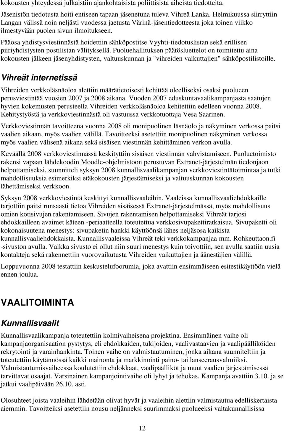 Pääosa yhdistysviestinnästä hoidettiin sähköpostitse Vyyhti-tiedotuslistan sekä erillisen piiriyhdistysten postilistan välityksellä.