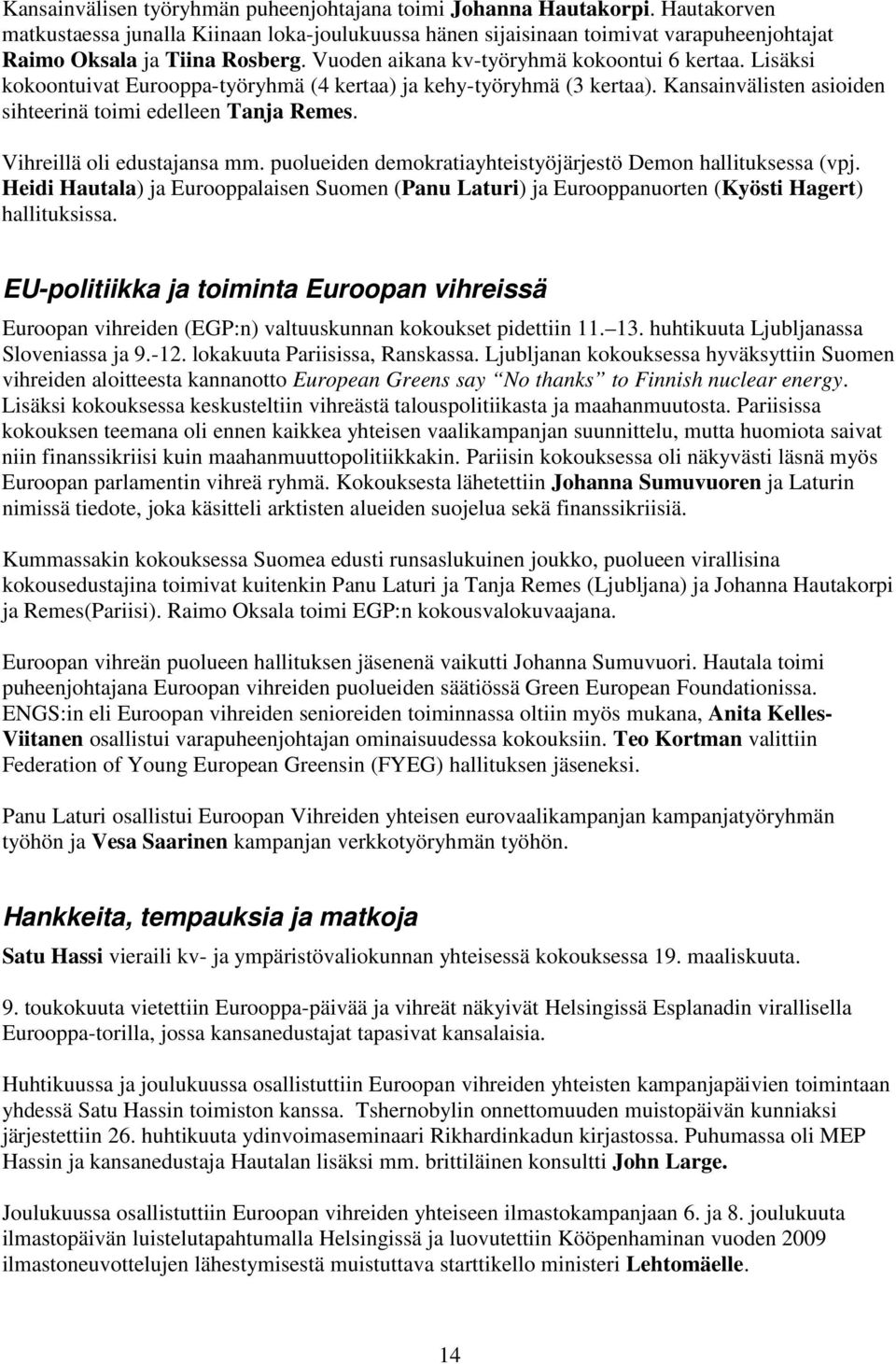 Lisäksi kokoontuivat Eurooppa-työryhmä (4 kertaa) ja kehy-työryhmä (3 kertaa). Kansainvälisten asioiden sihteerinä toimi edelleen Tanja Remes. Vihreillä oli edustajansa mm.