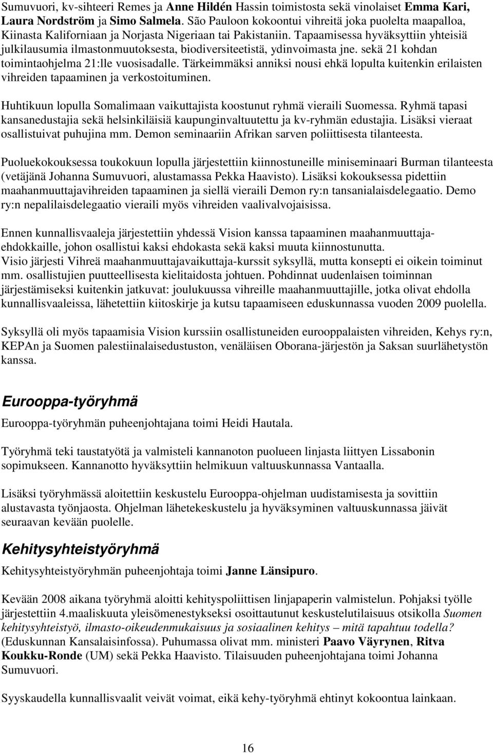 Tapaamisessa hyväksyttiin yhteisiä julkilausumia ilmastonmuutoksesta, biodiversiteetistä, ydinvoimasta jne. sekä 21 kohdan toimintaohjelma 21:lle vuosisadalle.