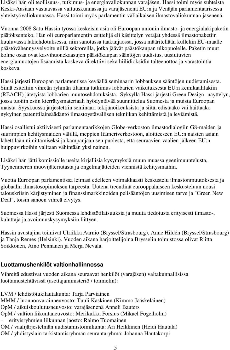 Hassi toimi myös parlamentin väliaikaisen ilmastovaliokunnan jäsenenä. Vuonna 2008 Satu Hassin työssä keskeisin asia oli Euroopan unionin ilmasto- ja energialakipaketin päätöksenteko.