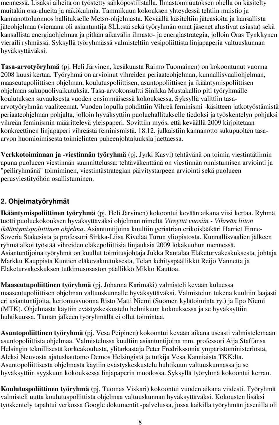 Keväällä käsiteltiin jäteasioita ja kansallista jäteohjelmaa (vieraana oli asiantuntija SLL:stä sekä työryhmän omat jäsenet alustivat asiasta) sekä kansallista energiaohjelmaa ja pitkän aikavälin