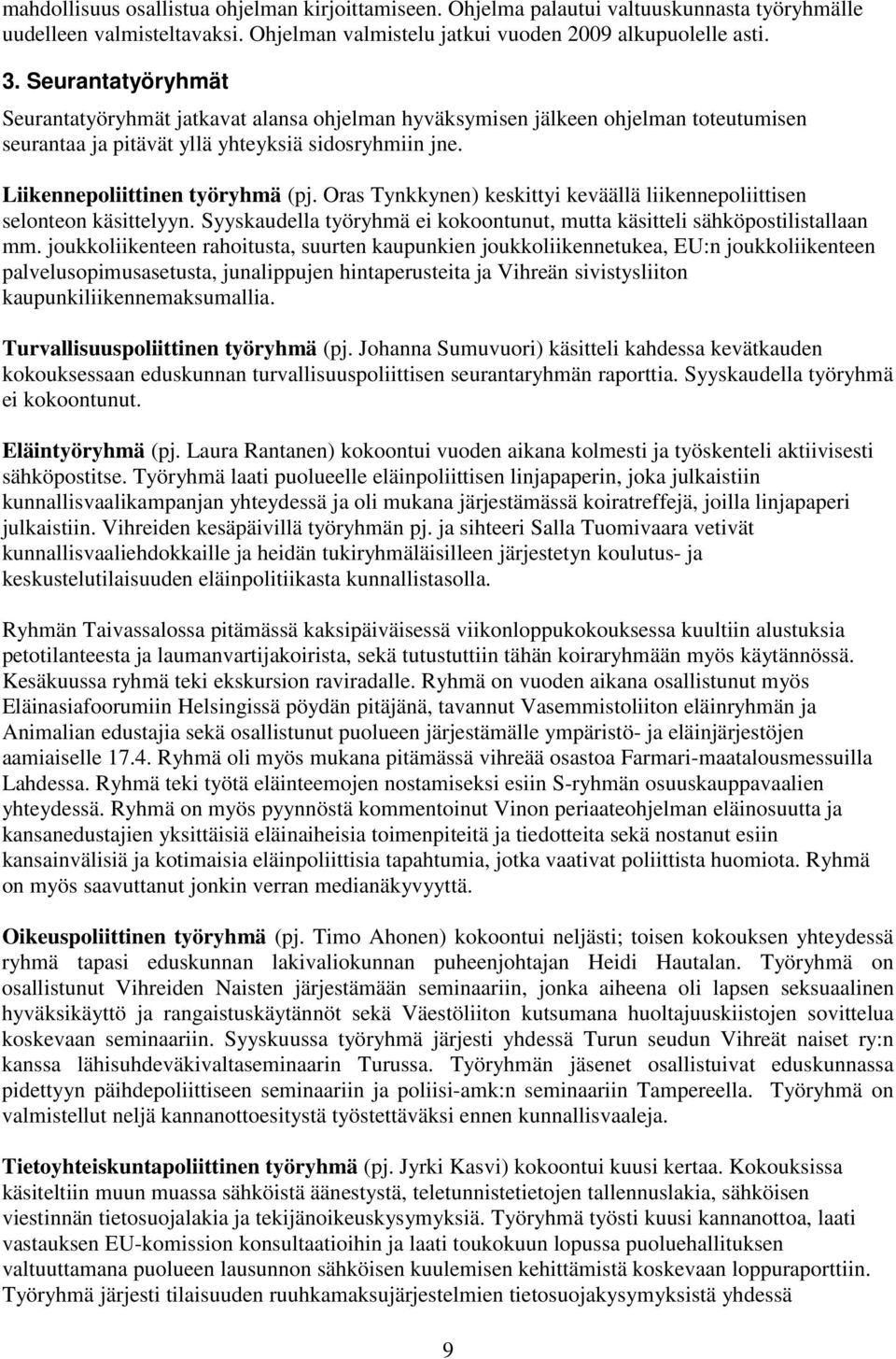 Oras Tynkkynen) keskittyi keväällä liikennepoliittisen selonteon käsittelyyn. Syyskaudella työryhmä ei kokoontunut, mutta käsitteli sähköpostilistallaan mm.