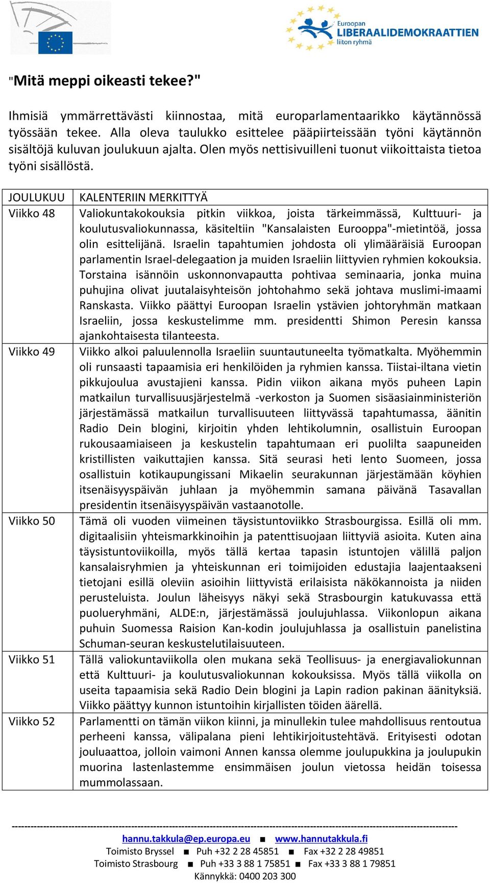 JOULUKUU KALENTERIIN MERKITTYÄ Viikko 48 Valiokuntakokouksia pitkin viikkoa, joista tärkeimmässä, Kulttuuri- ja koulutusvaliokunnassa, käsiteltiin "Kansalaisten Eurooppa"-mietintöä, jossa olin