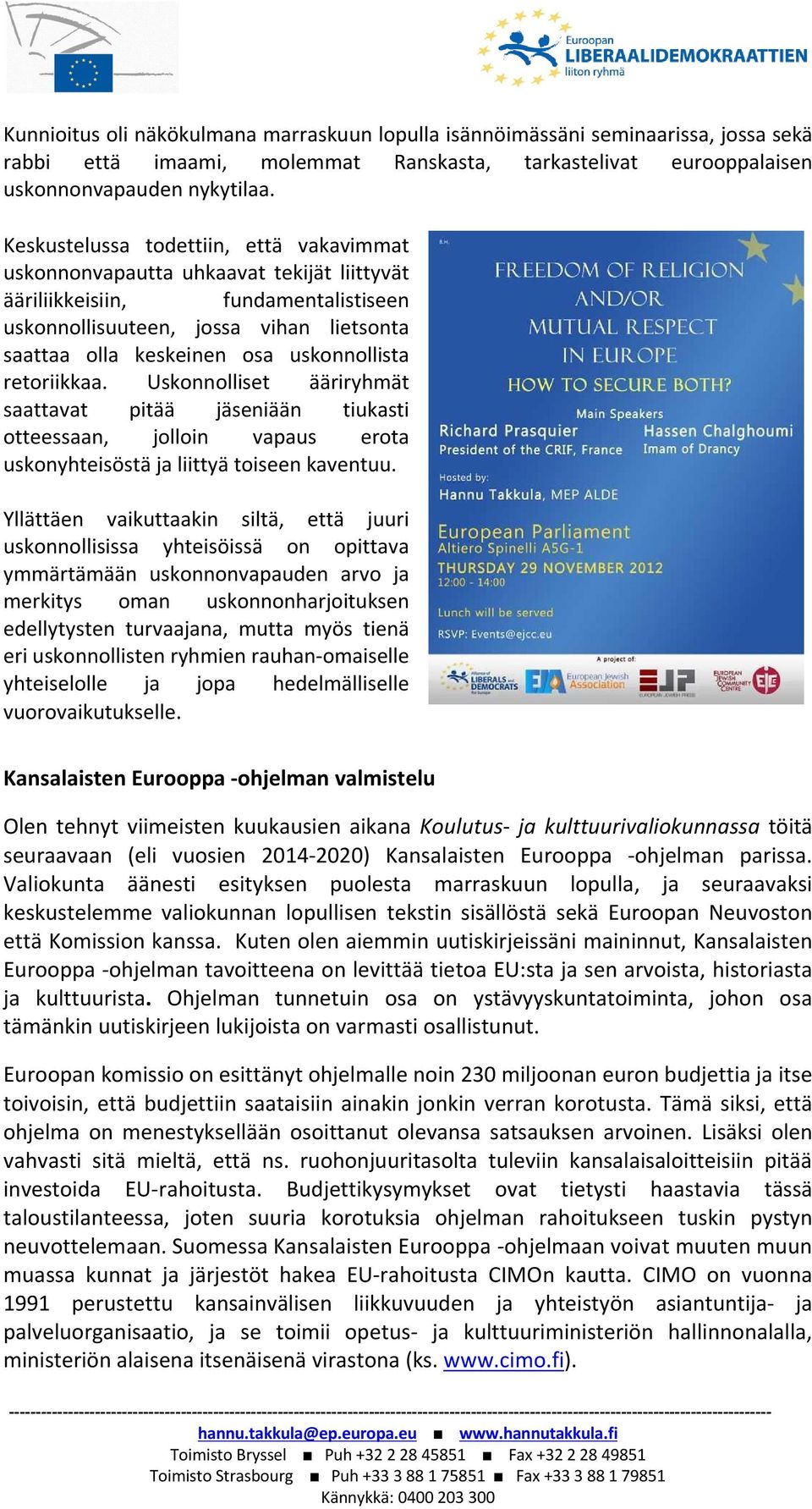 uskonnollista retoriikkaa. Uskonnolliset ääriryhmät saattavat pitää jäseniään tiukasti otteessaan, jolloin vapaus erota uskonyhteisöstä ja liittyä toiseen kaventuu.