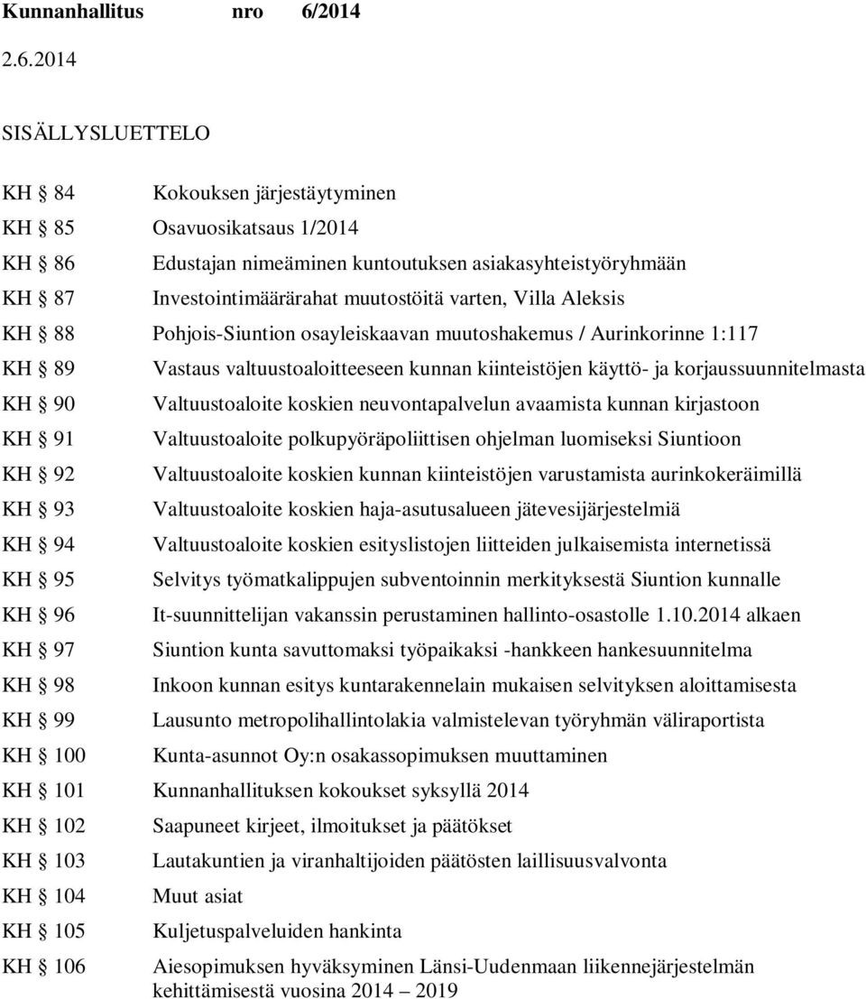 kiinteistöjen käyttö- ja korjaussuunnitelmasta Valtuustoaloite koskien neuvontapalvelun avaamista kunnan kirjastoon Valtuustoaloite polkupyöräpoliittisen ohjelman luomiseksi on Valtuustoaloite