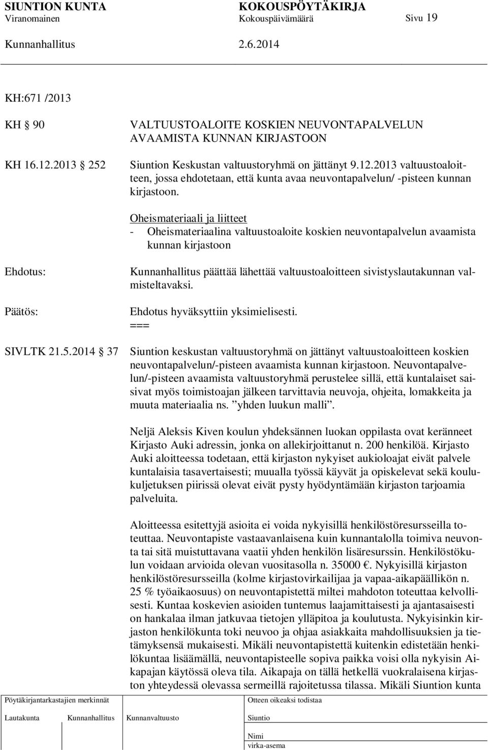 Ehdotus hyväksyttiin yksimielisesti. === SIVLTK 21.5.2014 37 n keskustan valtuustoryhmä on jättänyt valtuustoaloitteen koskien neuvontapalvelun/-pisteen avaamista kunnan kirjastoon.