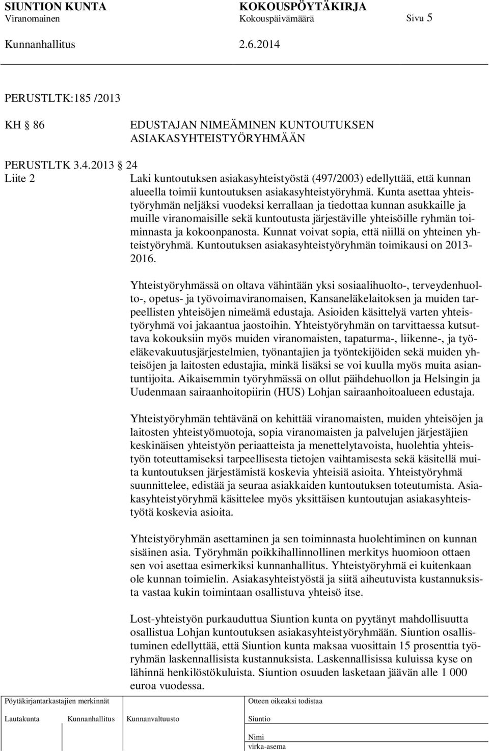 Kunta asettaa yhteistyöryhmän neljäksi vuodeksi kerrallaan ja tiedottaa kunnan asukkaille ja muille viranomaisille sekä kuntoutusta järjestäville yhteisöille ryhmän toiminnasta ja kokoonpanosta.