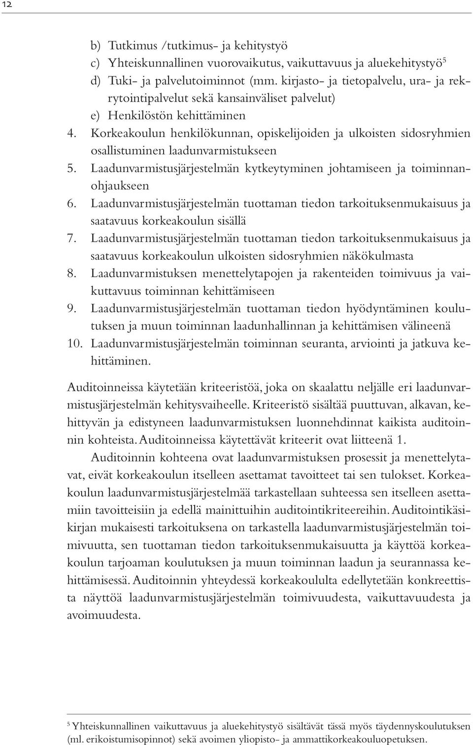 Korkeakoulun henkilökunnan, opiskelijoiden ja ulkoisten sidosryhmien osallistuminen laadunvarmistukseen 5. Laadunvarmistusjärjestelmän kytkeytyminen johtamiseen ja toiminnanohjaukseen 6.