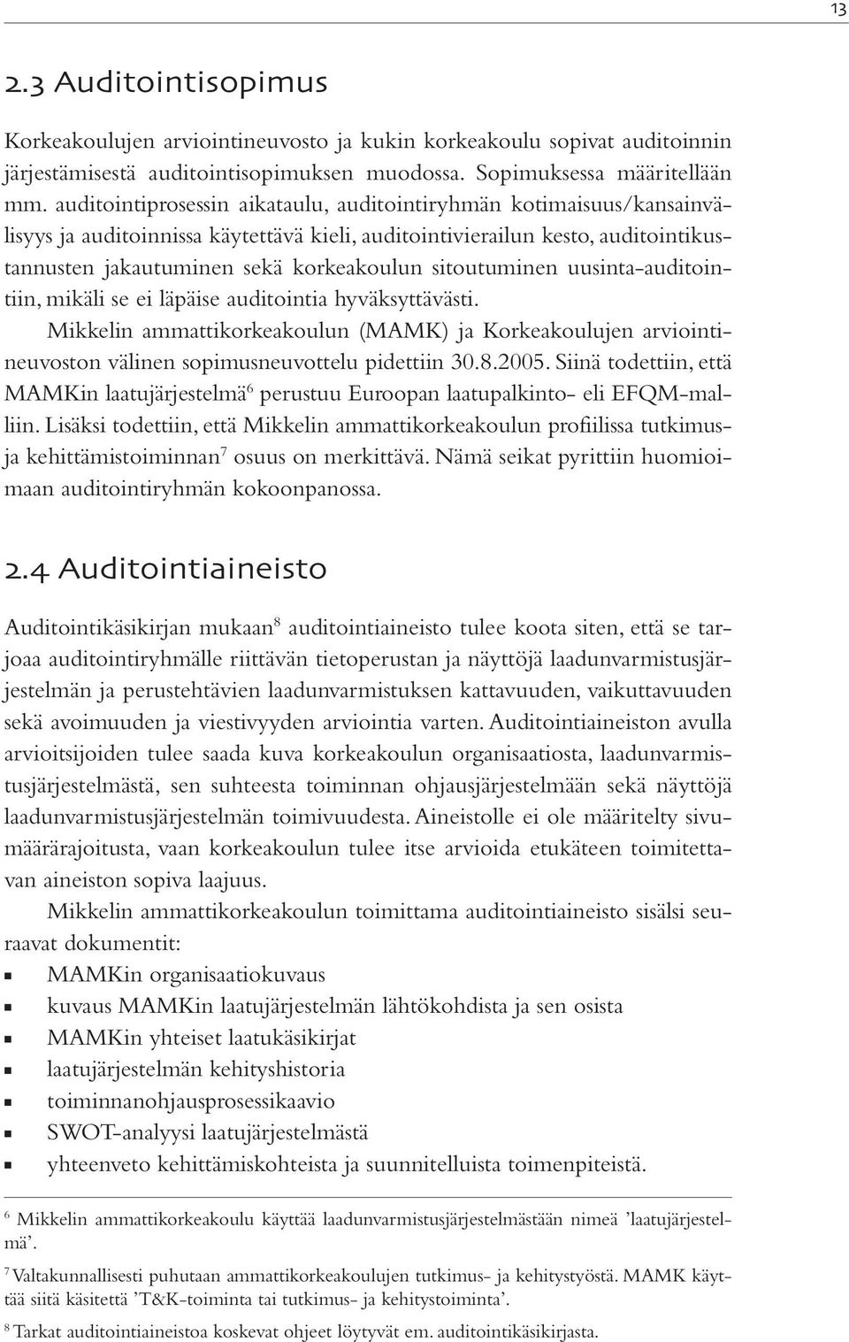 sitoutuminen uusinta-auditointiin, mikäli se ei läpäise auditointia hyväksyttävästi. Mikkelin ammattikorkeakoulun (MAMK) ja Korkeakoulujen arviointineuvoston välinen sopimusneuvottelu pidettiin 30.8.
