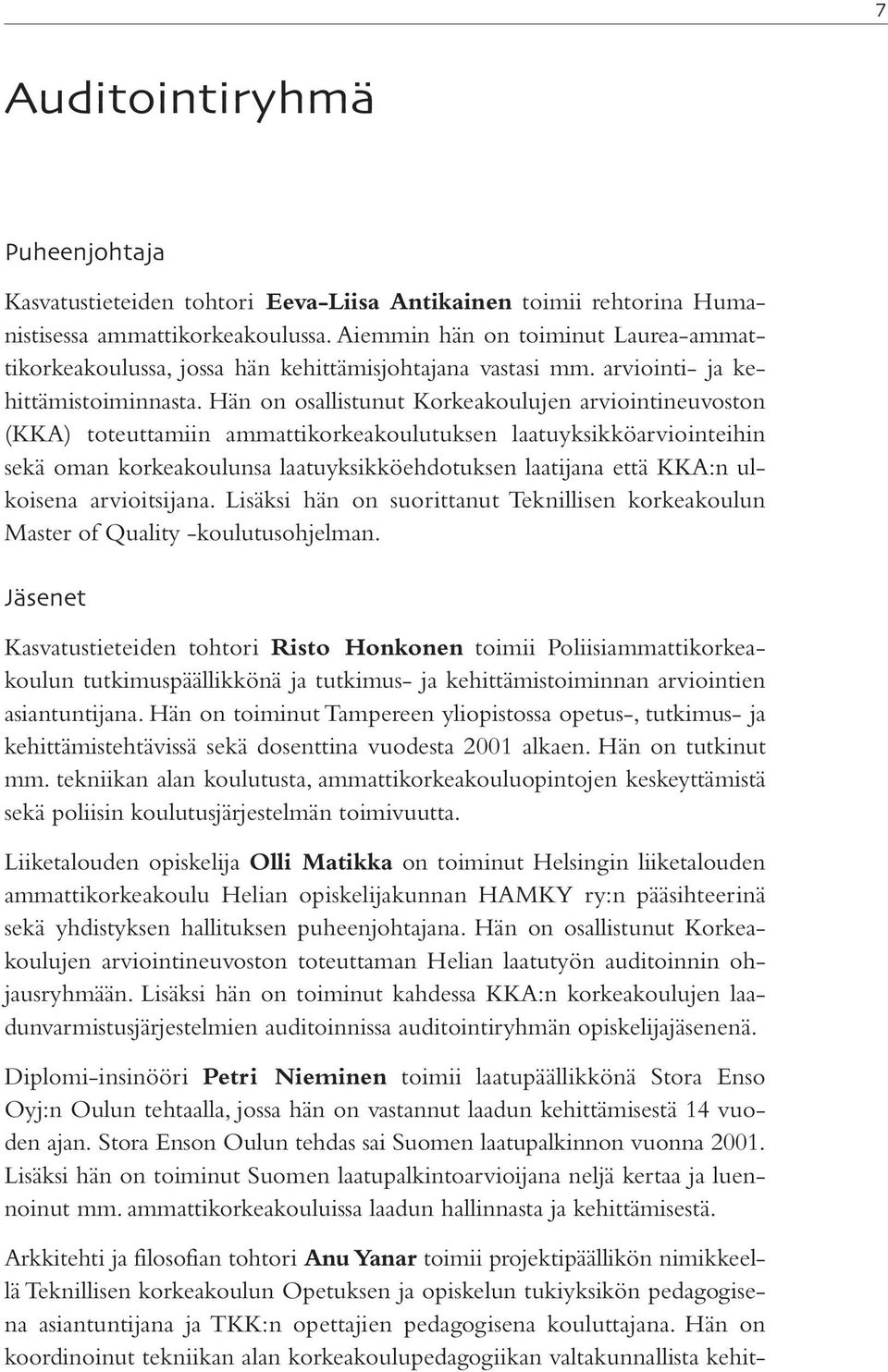 Hän on osallistunut Korkeakoulujen arviointineuvoston (KKA) toteuttamiin ammattikorkeakoulutuksen laatuyksikköarviointeihin sekä oman korkeakoulunsa laatuyksikköehdotuksen laatijana että KKA:n