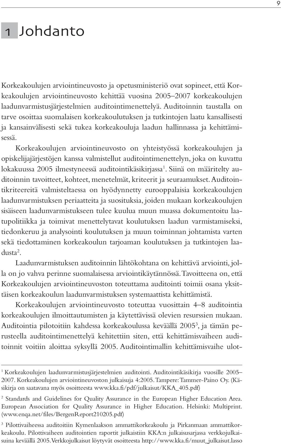 Auditoinnin taustalla on tarve osoittaa suomalaisen korkeakoulutuksen ja tutkintojen laatu kansallisesti ja kansainvälisesti sekä tukea korkeakouluja laadun hallinnassa ja kehittämisessä.