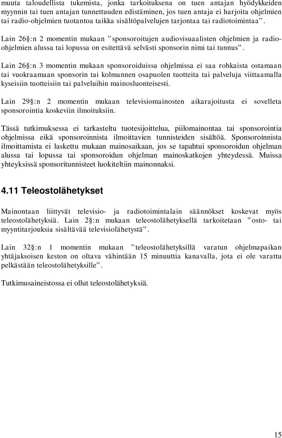 Lain 26 :n 2 momentin mukaan sponsoroitujen audiovisuaalisten ohjelmien ja radioohjelmien alussa tai lopussa on esitettävä selvästi sponsorin nimi tai tunnus.