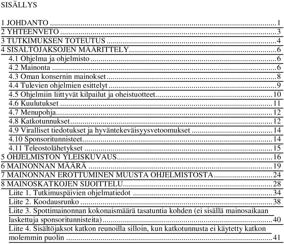 ..14 4.10 Sponsoritunnisteet...14 4.11 Teleostolähetykset...15 5 OHJELMISTON YLEISKUVAUS...16 6 MAINONNAN MÄÄRÄ...19 7 MAINONNAN EROTTUMINEN MUUSTA OHJELMISTOSTA...24 8 MAINOSKATKOJEN SIJOITTELU.