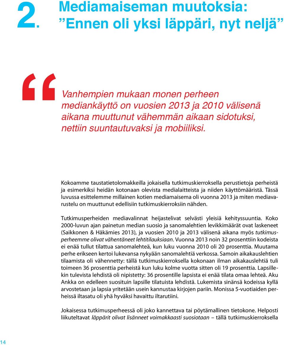 Tässä luvussa esittelemme millainen kotien mediamaisema oli vuonna 2013 ja miten mediavarustelu on muuttunut edellisiin tutkimuskierroksiin nähden.