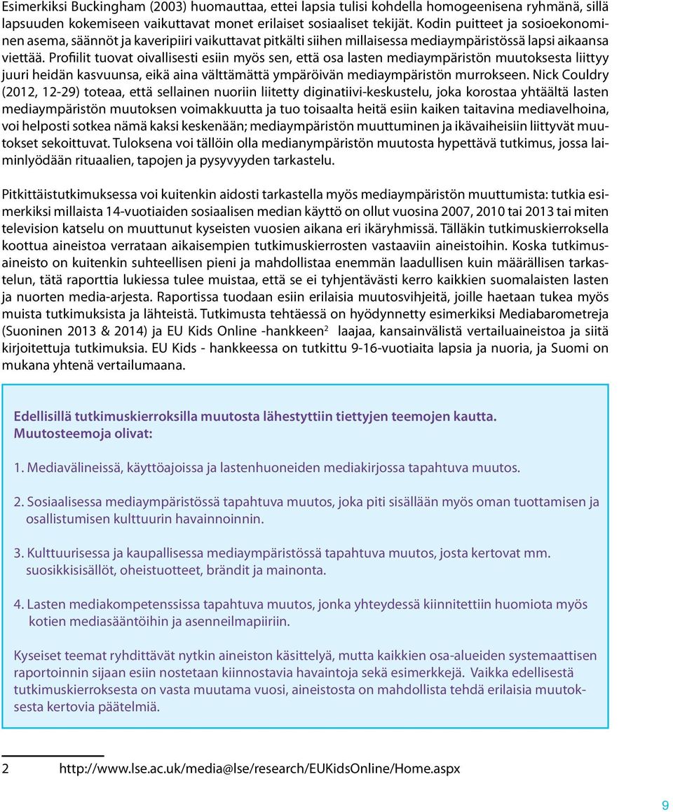 Profiilit tuovat oivallisesti esiin myös sen, että osa lasten mediaympäristön muutoksesta liittyy juuri heidän kasvuunsa, eikä aina välttämättä ympäröivän mediaympäristön murrokseen.