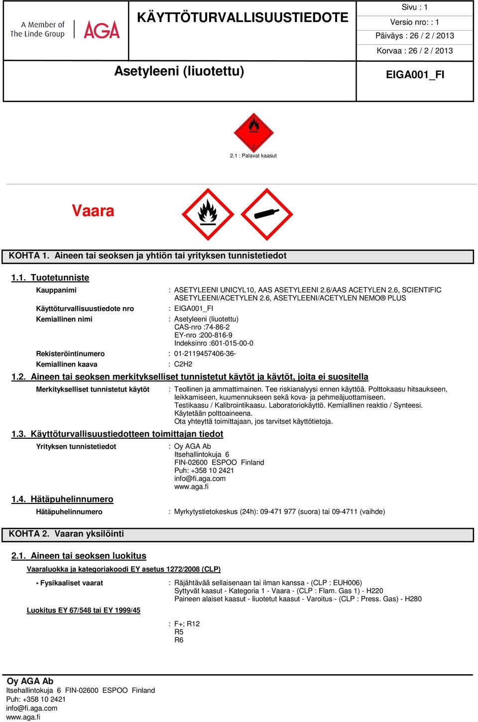 6, ASETYLEENI/ACETYLEN NEMO PLUS : : CAS-nro :74-86-2 EY-nro :200-816-9 Indeksinro :601-015-00-0 Rekisteröintinumero : 01-2119457406-36- Kemiallinen kaava : C2H2 1.2. Aineen tai seoksen merkitykselliset tunnistetut käytöt ja käytöt, joita ei suositella Merkitykselliset tunnistetut käytöt 1.