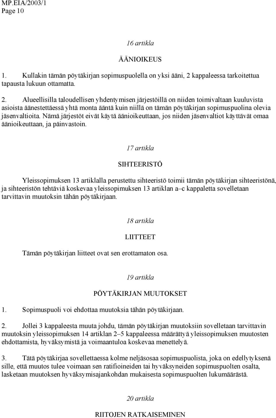 Alueellisilla taloudellisen yhdentymisen järjestöillä on niiden toimivaltaan kuuluvista asioista äänestettäessä yhtä monta ääntä kuin niillä on tämän pöytäkirjan sopimuspuolina olevia jäsenvaltioita.