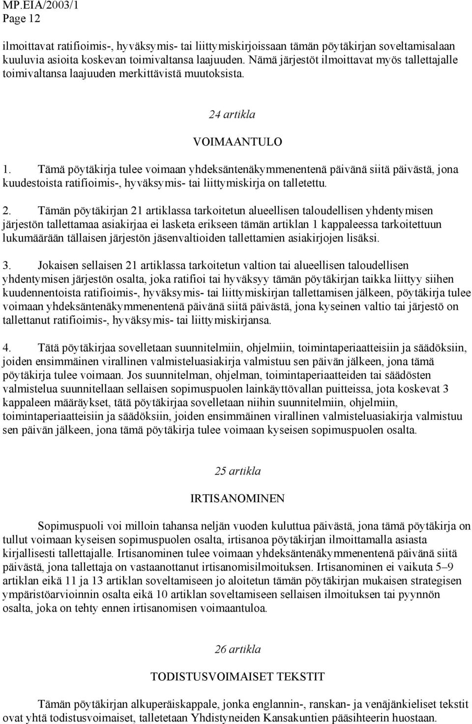 Tämä pöytäkirja tulee voimaan yhdeksäntenäkymmenentenä päivänä siitä päivästä, jona kuudestoista ratifioimis-, hyväksymis- tai liittymiskirja on talletettu. 2.