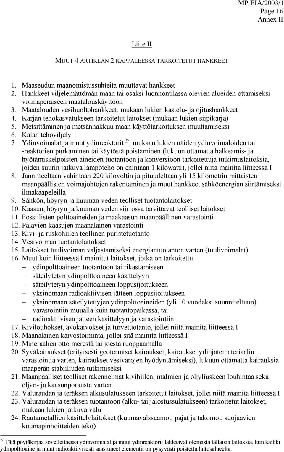 Karjan tehokasvatukseen tarkoitetut laitokset (mukaan lukien siipikarja) 5. Metsittäminen ja metsänhakkuu maan käyttötarkoituksen muuttamiseksi 6. Kalan tehoviljely 7.