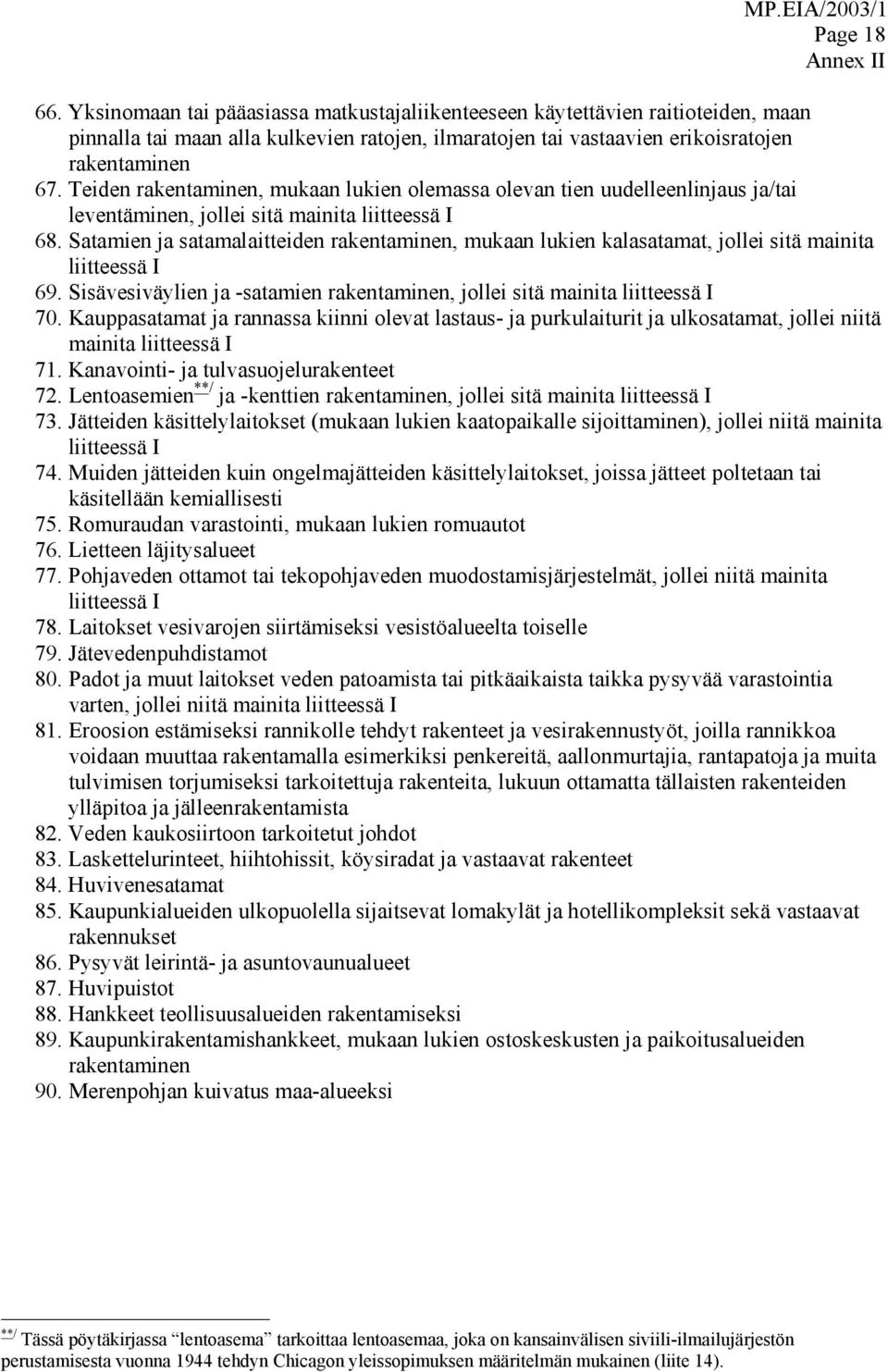 Teiden rakentaminen, mukaan lukien olemassa olevan tien uudelleenlinjaus ja/tai leventäminen, jollei sitä mainita liitteessä I 68.