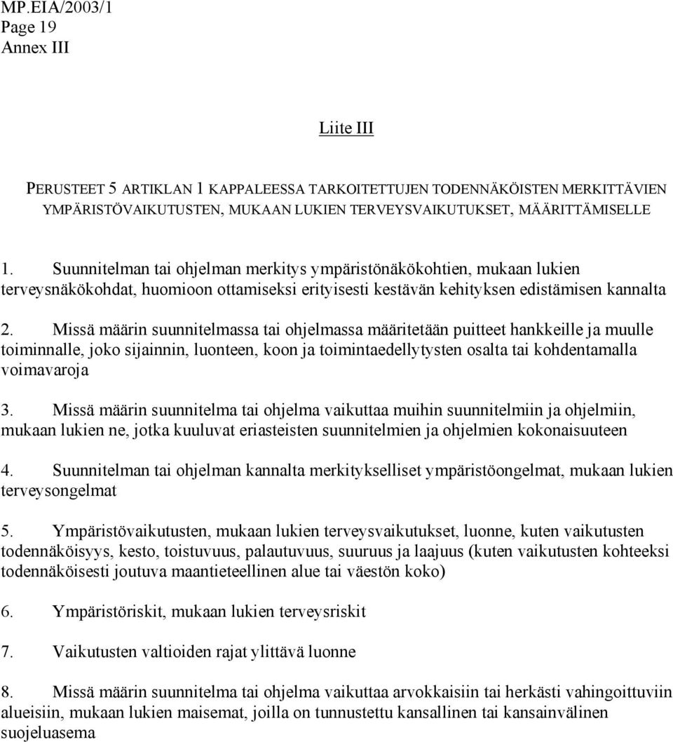Missä määrin suunnitelmassa tai ohjelmassa määritetään puitteet hankkeille ja muulle toiminnalle, joko sijainnin, luonteen, koon ja toimintaedellytysten osalta tai kohdentamalla voimavaroja 3.