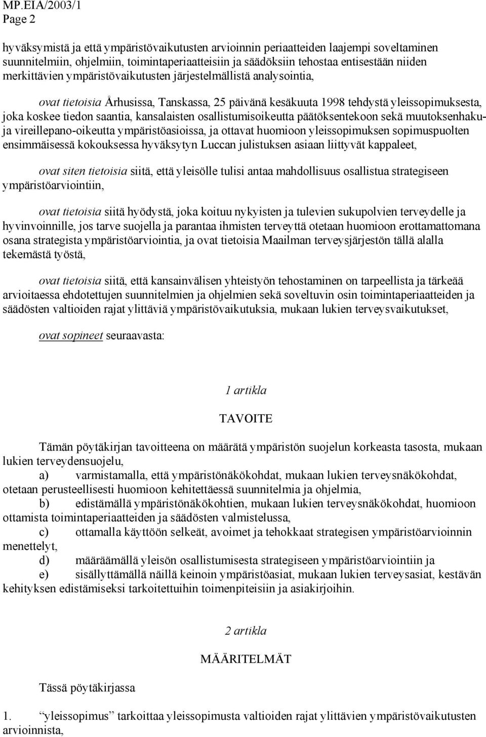 osallistumisoikeutta päätöksentekoon sekä muutoksenhakuja vireillepano-oikeutta ympäristöasioissa, ja ottavat huomioon yleissopimuksen sopimuspuolten ensimmäisessä kokouksessa hyväksytyn Luccan