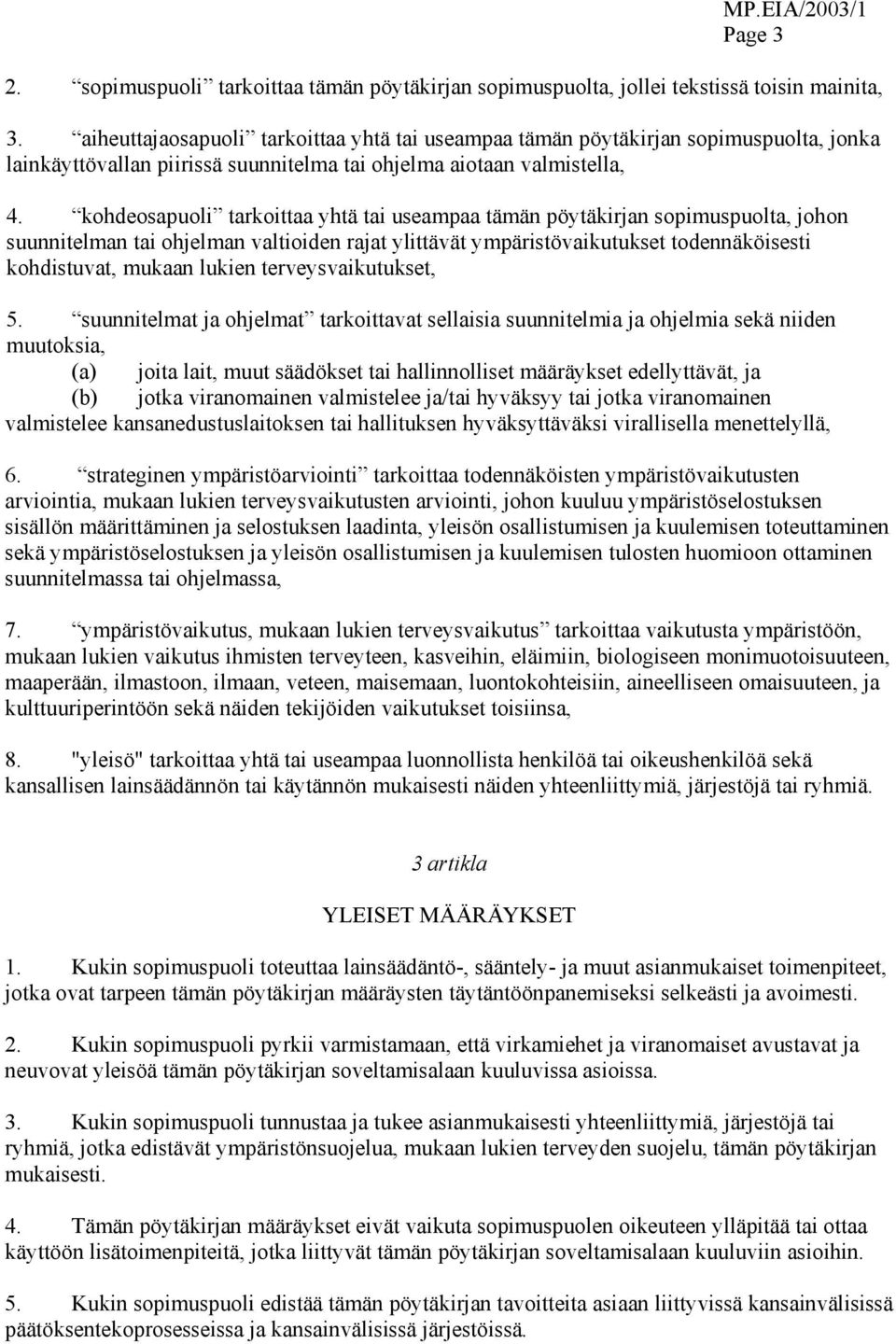 kohdeosapuoli tarkoittaa yhtä tai useampaa tämän pöytäkirjan sopimuspuolta, johon suunnitelman tai ohjelman valtioiden rajat ylittävät ympäristövaikutukset todennäköisesti kohdistuvat, mukaan lukien