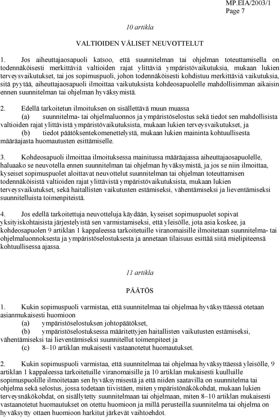 sopimuspuoli, johon todennäköisesti kohdistuu merkittäviä vaikutuksia, sitä pyytää, aiheuttajaosapuoli ilmoittaa vaikutuksista kohdeosapuolelle mahdollisimman aikaisin ennen suunnitelman tai ohjelman