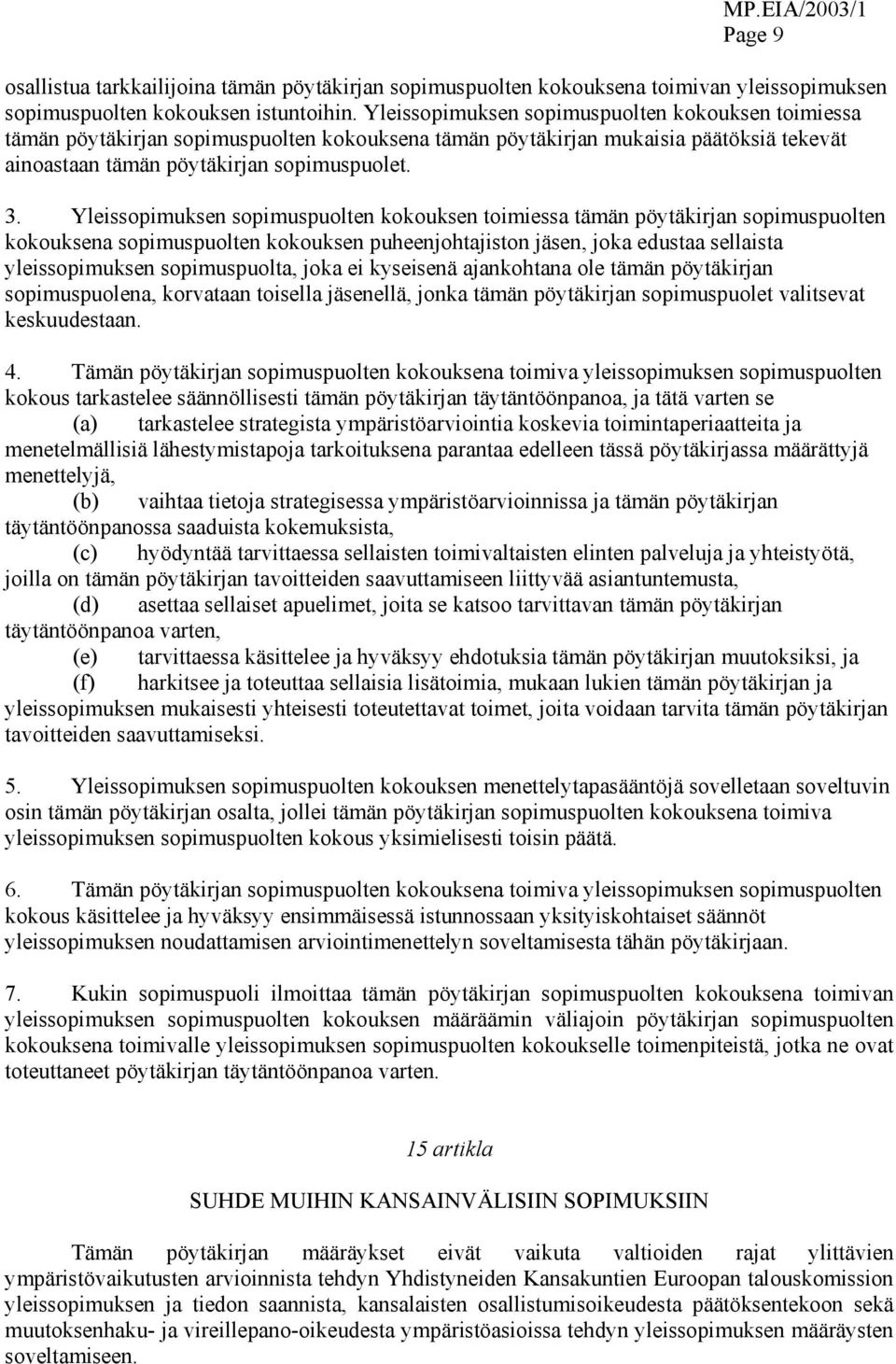 Yleissopimuksen sopimuspuolten kokouksen toimiessa tämän pöytäkirjan sopimuspuolten kokouksena sopimuspuolten kokouksen puheenjohtajiston jäsen, joka edustaa sellaista yleissopimuksen sopimuspuolta,