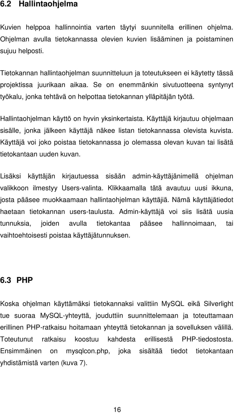 Se on enemmänkin sivutuotteena syntynyt työkalu, jonka tehtävä on helpottaa tietokannan ylläpitäjän työtä. Hallintaohjelman käyttö on hyvin yksinkertaista.