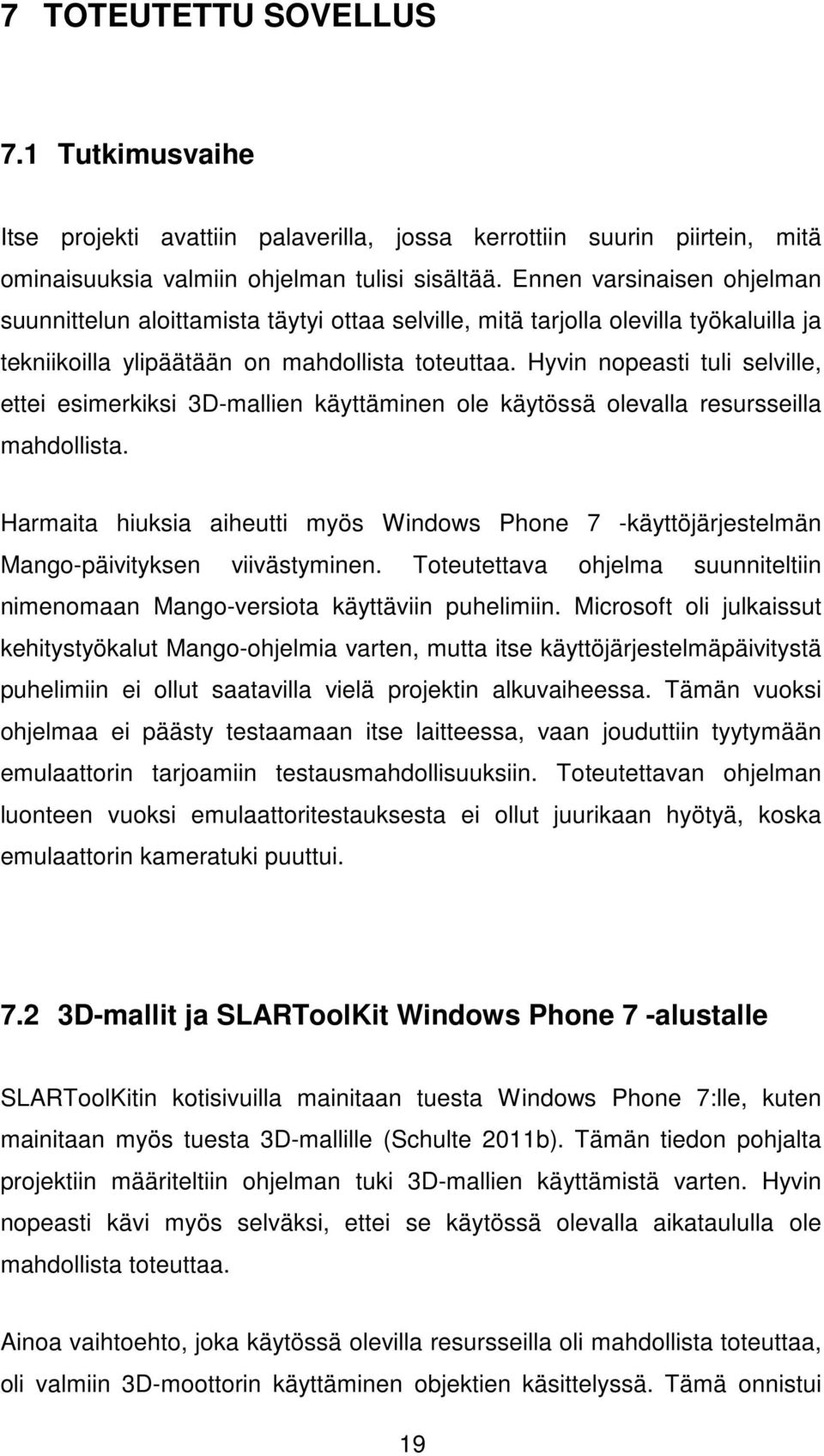 Hyvin nopeasti tuli selville, ettei esimerkiksi 3D-mallien käyttäminen ole käytössä olevalla resursseilla mahdollista.