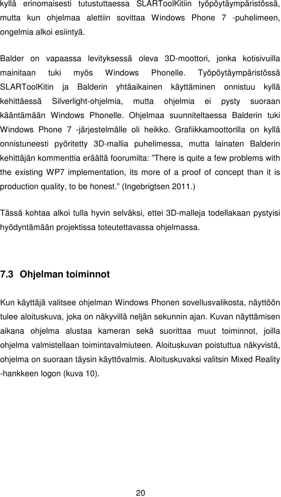 Työpöytäympäristössä SLARToolKitin ja Balderin yhtäaikainen käyttäminen onnistuu kyllä kehittäessä Silverlight-ohjelmia, mutta ohjelmia ei pysty suoraan kääntämään Windows Phonelle.