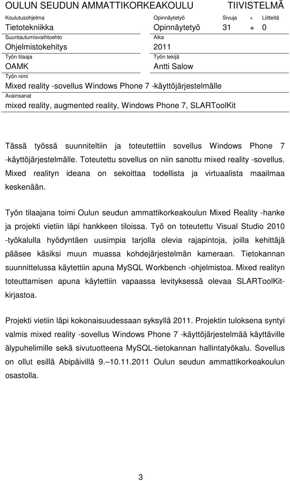 toteutettiin sovellus Windows Phone 7 -käyttöjärjestelmälle. Toteutettu sovellus on niin sanottu mixed reality -sovellus.