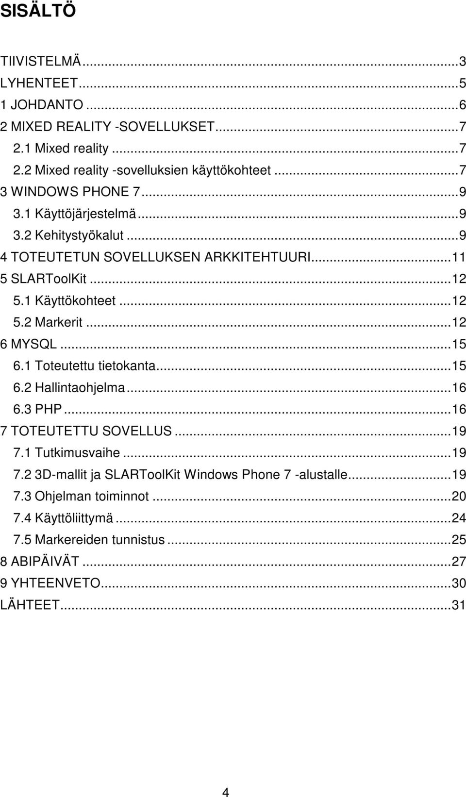 ..12 6 MYSQL...15 6.1 Toteutettu tietokanta...15 6.2 Hallintaohjelma...16 6.3 PHP...16 7 TOTEUTETTU SOVELLUS...19 7.