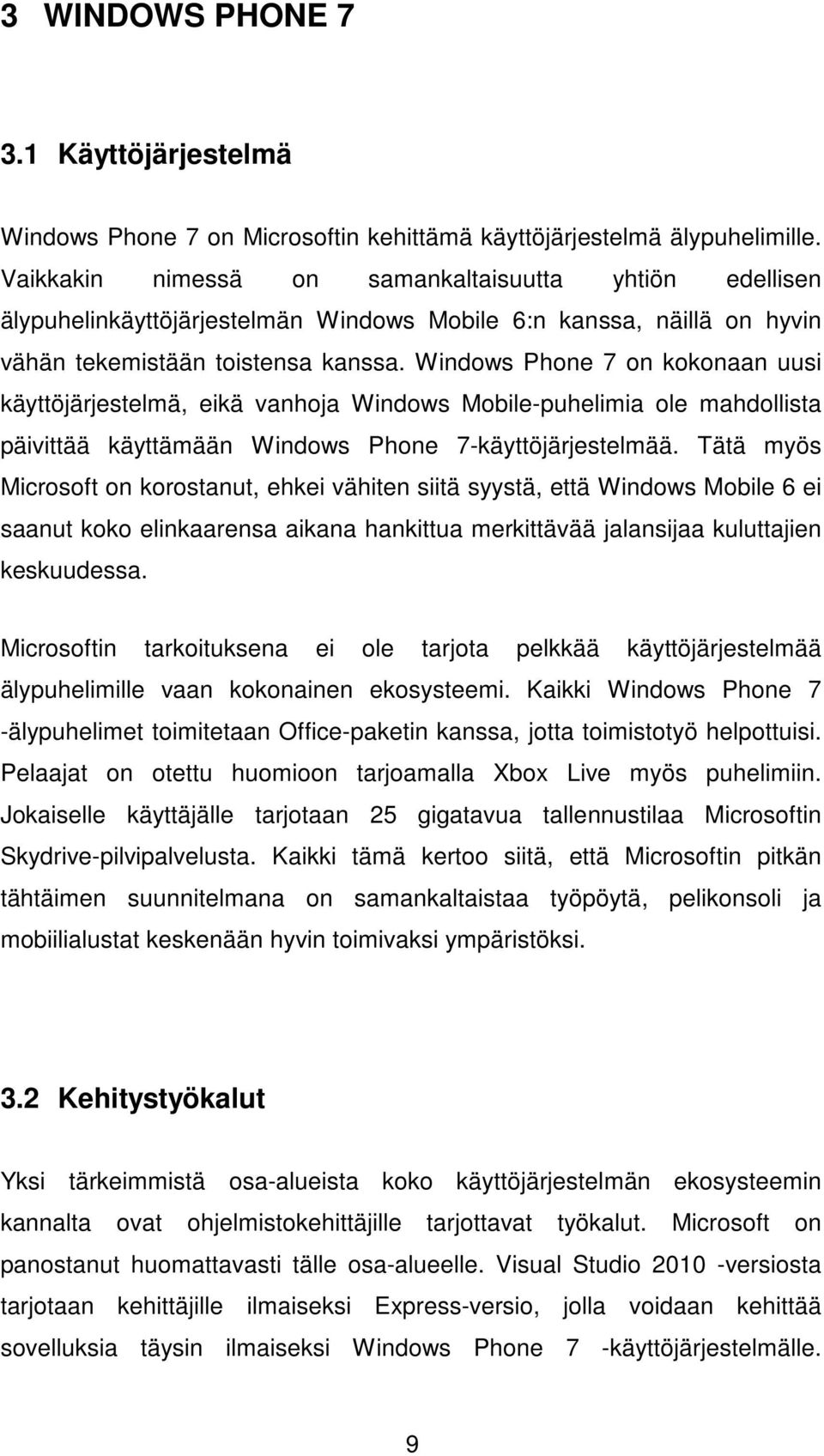 Windows Phone 7 on kokonaan uusi käyttöjärjestelmä, eikä vanhoja Windows Mobile-puhelimia ole mahdollista päivittää käyttämään Windows Phone 7-käyttöjärjestelmää.