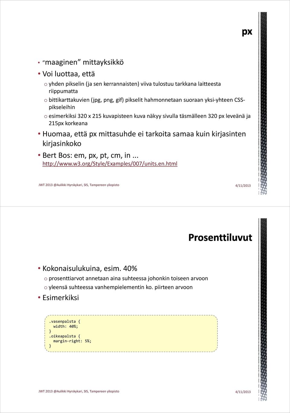 ei tarkoita samaa kuin kirjasinten kirjasinkoko Bert Bos: em, px, pt, cm, in... http://www.w3.org/style/examples/007/units.en.html Kokonaisulukuina, esim.